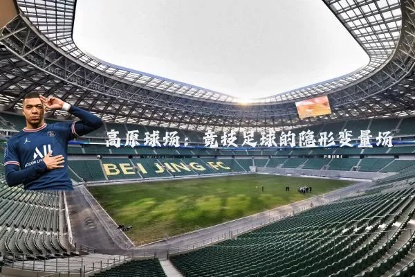高原球场:竞技足球的隐形变量场
