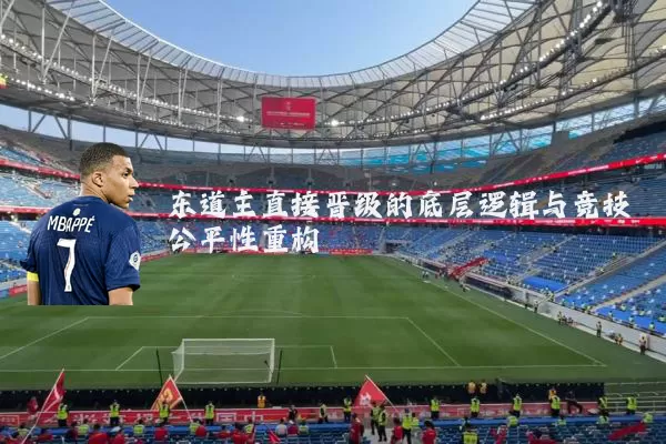 东道主直接晋级的底层逻辑与竞技公平性重构